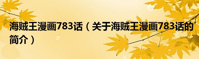 海賊王漫畫(huà)783話(huà)（關(guān)于海賊王漫畫(huà)783話(huà)的簡(jiǎn)介）