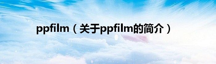 ppfilm（關(guān)于ppfilm的簡(jiǎn)介）