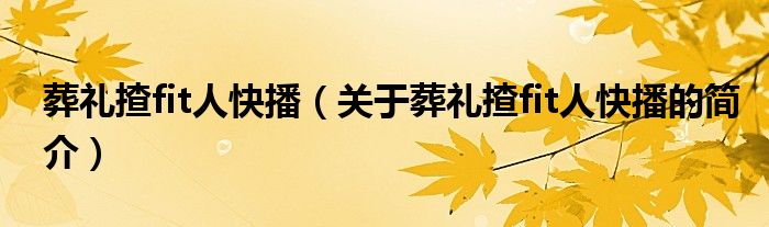 葬禮揸fit人快播（關(guān)于葬禮揸fit人快播的簡(jiǎn)介）