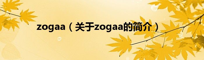 zogaa（關(guān)于zogaa的簡介）