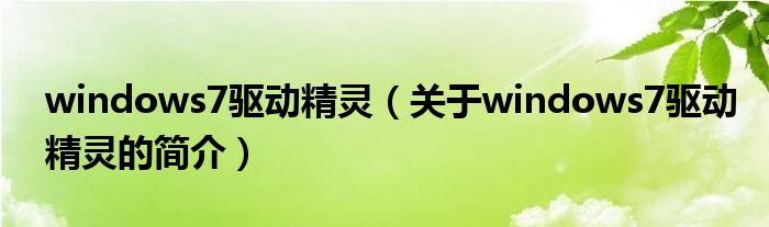 windows7驅(qū)動精靈（關于windows7驅(qū)動精靈的簡介）