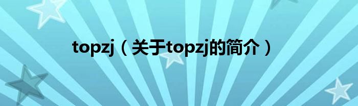 topzj（關(guān)于topzj的簡介）