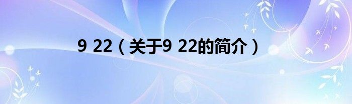 9 22（關(guān)于9 22的簡(jiǎn)介）