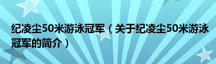 紀凌塵50米游泳冠軍（關(guān)于紀凌塵50米游泳冠軍的簡介）