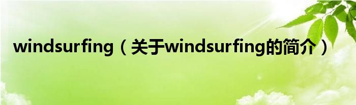 windsurfing（關(guān)于windsurfing的簡介）