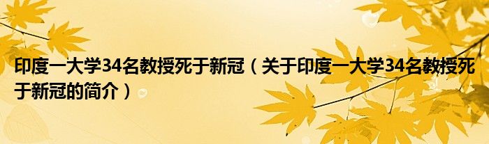 印度一大學(xué)34名教授死于新冠（關(guān)于印度一大學(xué)34名教授死于新冠的簡介）