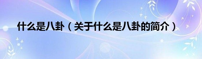 什么是八卦（關(guān)于什么是八卦的簡(jiǎn)介）