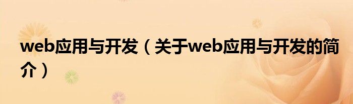 web應(yīng)用與開發(fā)（關(guān)于web應(yīng)用與開發(fā)的簡(jiǎn)介）