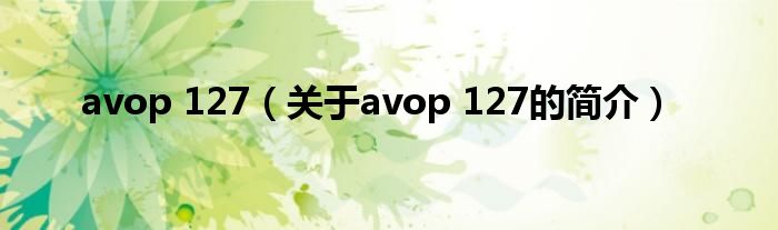 avop 127（關(guān)于avop 127的簡介）