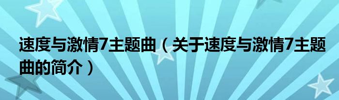 速度與激情7主題曲（關于速度與激情7主題曲的簡介）