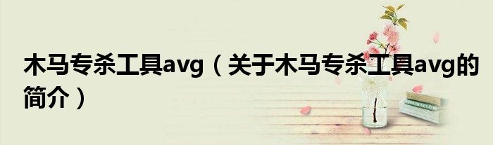 木馬專殺工具avg（關(guān)于木馬專殺工具avg的簡介）