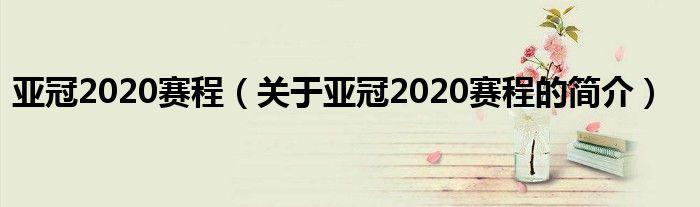 亞冠2020賽程（關(guān)于亞冠2020賽程的簡介）