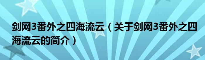 劍網(wǎng)3番外之四海流云（關(guān)于劍網(wǎng)3番外之四海流云的簡(jiǎn)介）