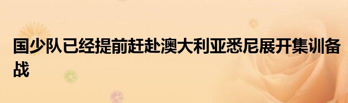 國(guó)少隊(duì)已經(jīng)提前趕赴澳大利亞悉尼展開集訓(xùn)備戰(zhàn)