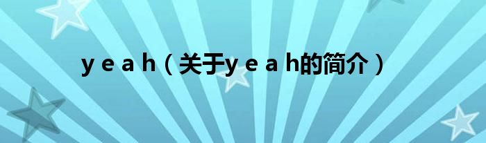 y e a h（關(guān)于y e a h的簡介）