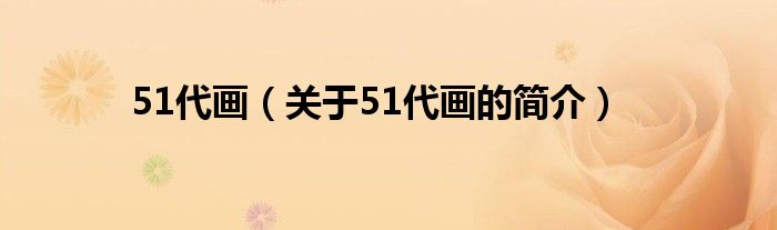 51代畫（關于51代畫的簡介）