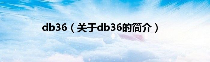 db36（關(guān)于db36的簡(jiǎn)介）