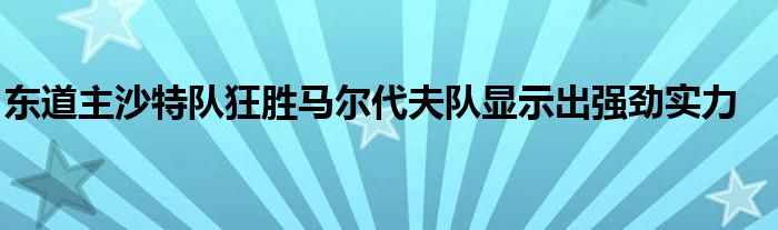 東道主沙特隊(duì)狂勝馬爾代夫隊(duì)顯示出強(qiáng)勁實(shí)力