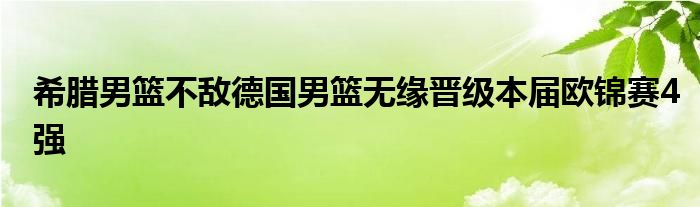 希臘男籃不敵德國男籃無緣晉級本屆歐錦賽4強