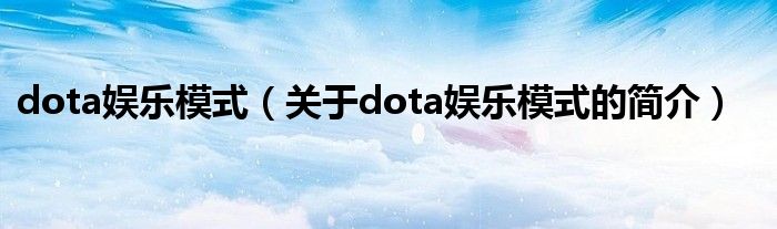 dota娛樂模式（關(guān)于dota娛樂模式的簡介）