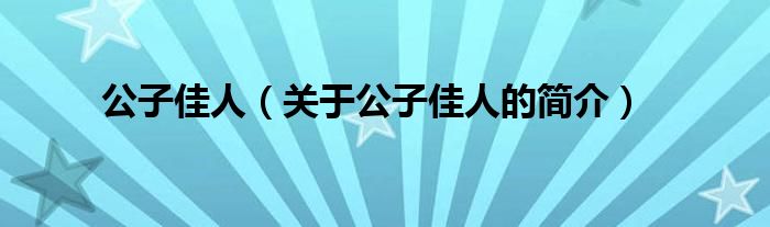 公子佳人（關(guān)于公子佳人的簡(jiǎn)介）