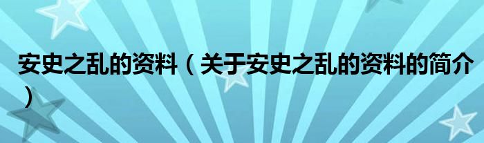 安史之亂的資料（關于安史之亂的資料的簡介）