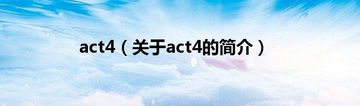 act4（關于act4的簡介）