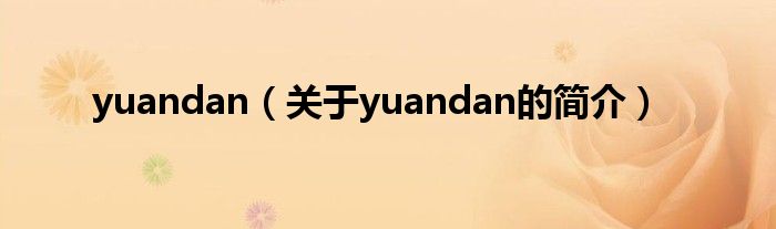 yuandan（關(guān)于yuandan的簡(jiǎn)介）