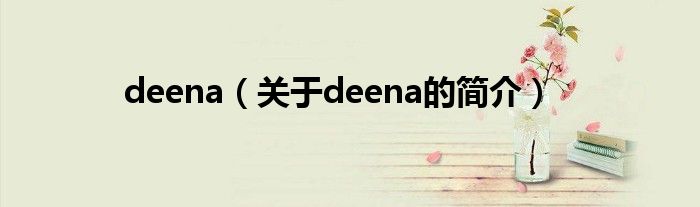 deena（關(guān)于deena的簡(jiǎn)介）