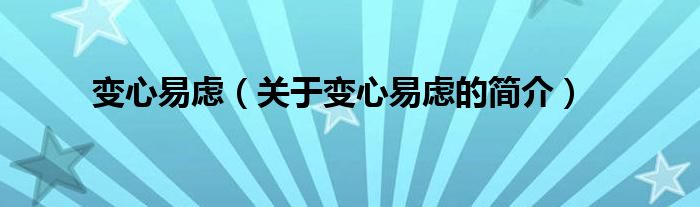 變心易慮（關(guān)于變心易慮的簡介）