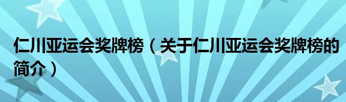 仁川亞運(yùn)會(huì)獎(jiǎng)牌榜（關(guān)于仁川亞運(yùn)會(huì)獎(jiǎng)牌榜的簡(jiǎn)介）