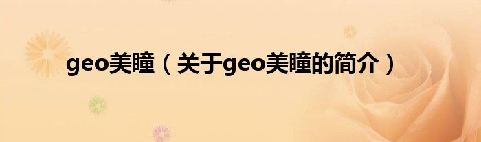 geo美瞳（關于geo美瞳的簡介）