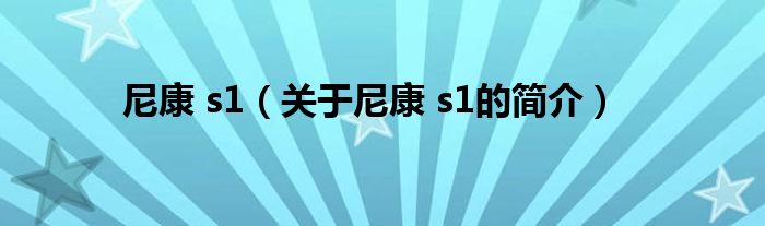 尼康 s1（關(guān)于尼康 s1的簡(jiǎn)介）