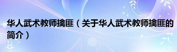 華人武術教師擒匪（關于華人武術教師擒匪的簡介）