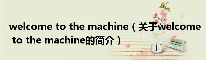 welcome to the machine（關(guān)于welcome to the machine的簡介）