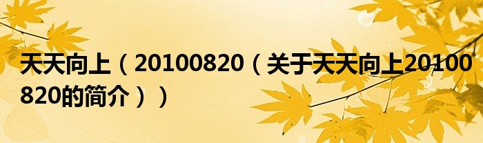 天天向上（20100820（關于天天向上20100820的簡介））