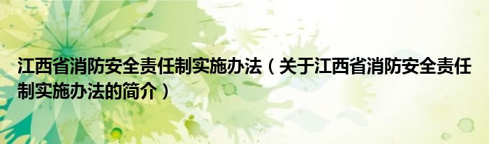 江西省消防安全責(zé)任制實(shí)施辦法（關(guān)于江西省消防安全責(zé)任制實(shí)施辦法的簡介）