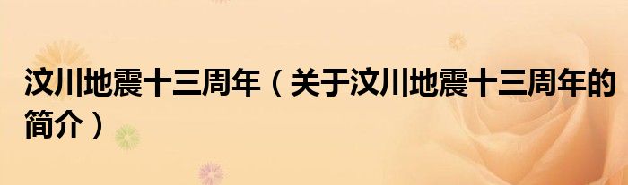 汶川地震十三周年（關(guān)于汶川地震十三周年的簡介）