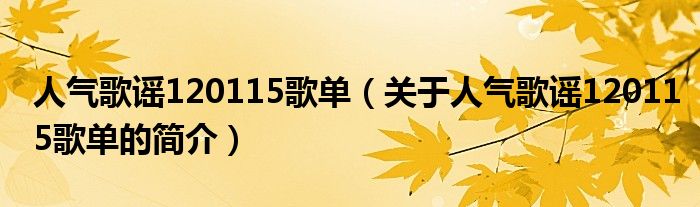 人氣歌謠120115歌單（關(guān)于人氣歌謠120115歌單的簡(jiǎn)介）