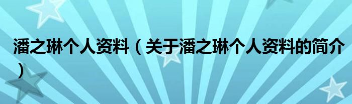 潘之琳個人資料（關于潘之琳個人資料的簡介）