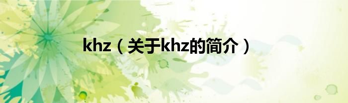 khz（關(guān)于khz的簡(jiǎn)介）