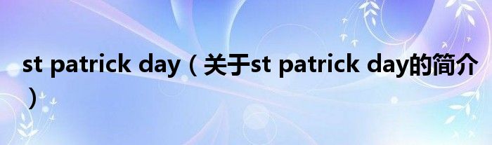 st patrick day（關(guān)于st patrick day的簡(jiǎn)介）