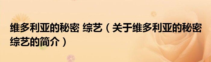 維多利亞的秘密 綜藝（關(guān)于維多利亞的秘密 綜藝的簡(jiǎn)介）